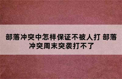 部落冲突中怎样保证不被人打 部落冲突周末突袭打不了